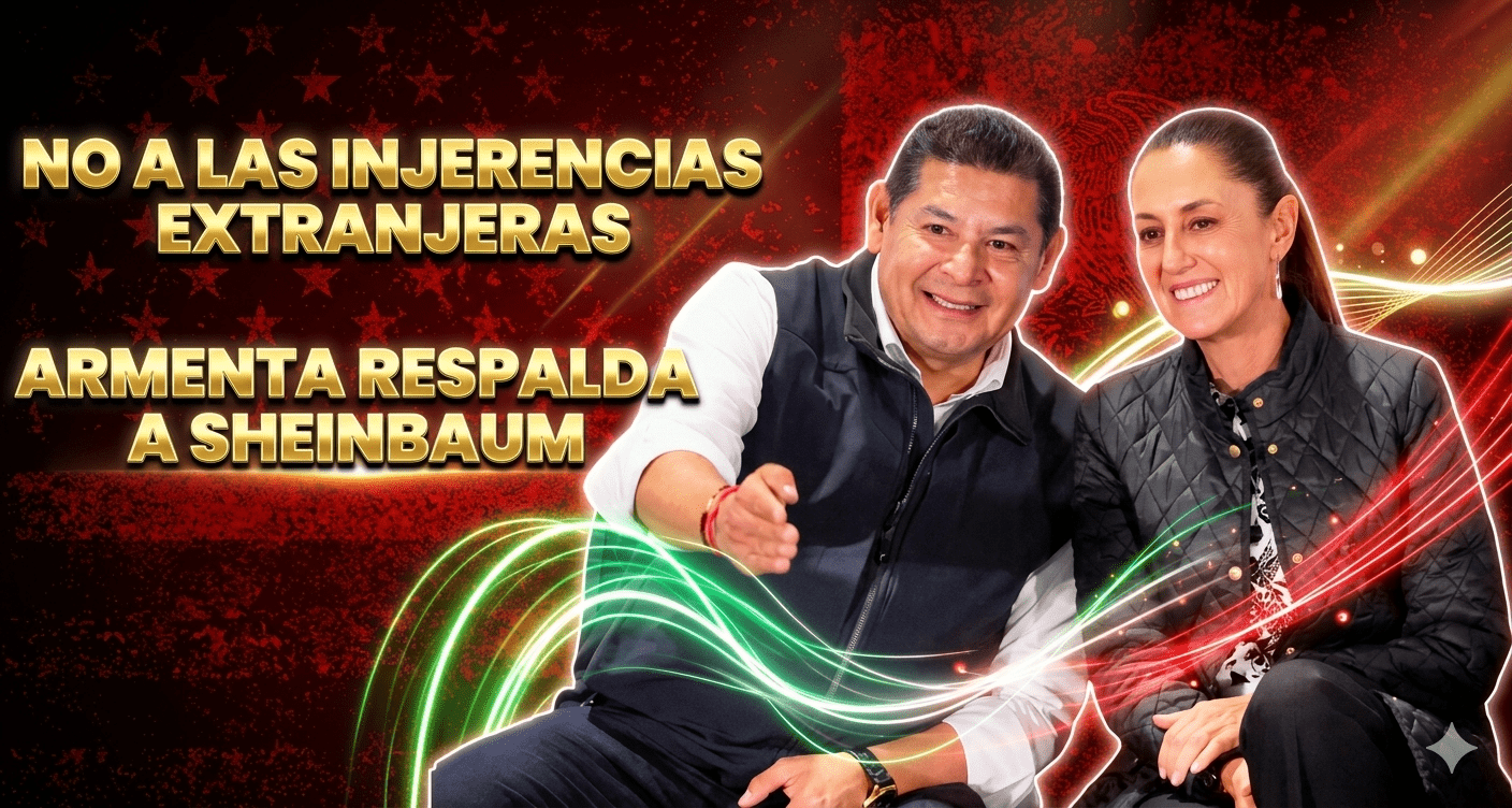 No a las injerencias extranjeras; Armenta respalda a Sheinbaum